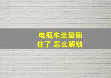 电瓶车坐垫锁住了 怎么解锁